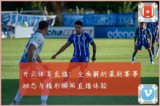 开云体育直播：全面解析最新赛事动态与精彩瞬间直播体验