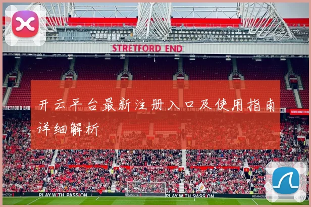 开云平台最新注册入口及使用指南详细解析