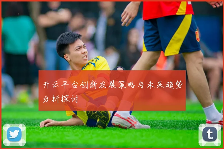 开云平台创新发展策略与未来趋势分析探讨