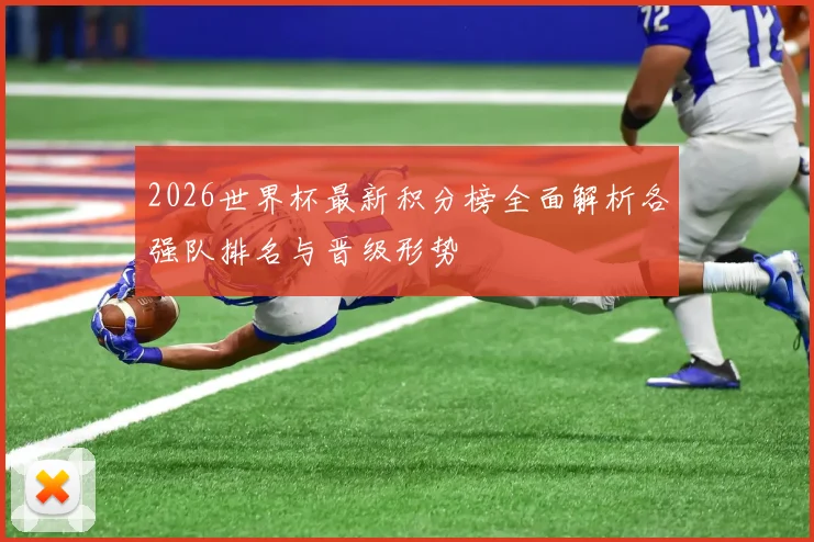 2026世界杯最新积分榜全面解析各强队排名与晋级形势