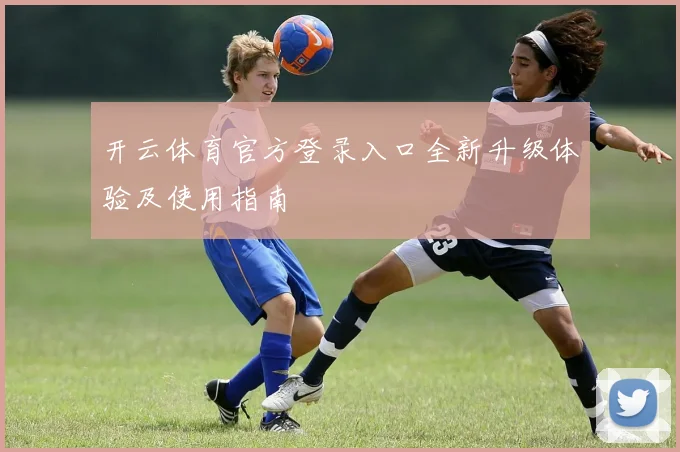 开云体育官方登录入口全新升级体验及使用指南